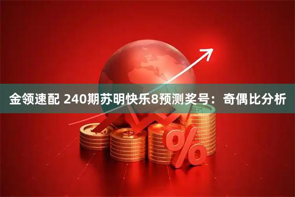 金领速配 240期苏明快乐8预测奖号：奇偶比分析